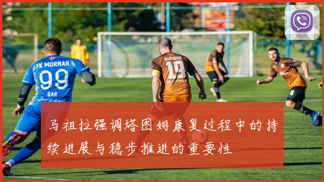 马祖拉强调塔图姆康复过程中的持续进展与稳步推进的重要性
