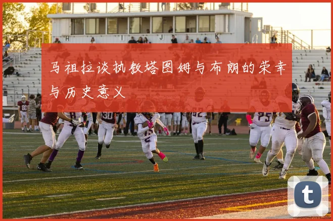 马祖拉谈执教塔图姆与布朗的荣幸与历史意义