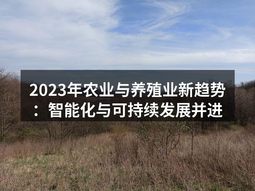 2023年农业与养殖业新趋势：智能化与可持续发展并进